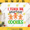 I teach the smartest cookies Teachers Christmas Svg Gingerbread cookies