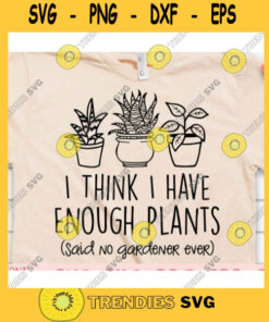 I think I have enough plants Said no gardener ever svgCrazy plant lady svgPlant lover svgGarden svgGardening svgHouseplant svg