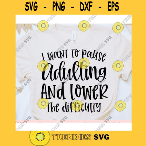 I want to pause Adulting and lower the difficulty svgWomens shirt svgSarcastic qoute svgFunny saying svgShirt cut fileSvg for cricut