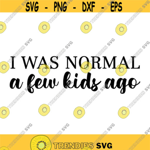 I was Normal A Few Kids Ago Decal Files cut files for cricut svg png dxf Design 501