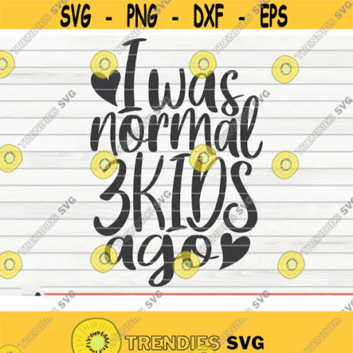 I was normal three kids ago SVG Mothers Day funny saying Cut File clipart printable vector commercial use instant download Design 203