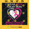 I wear pink my mom SVG Mom Cancer SVG Hope Love SVG Breast Cancer Awareness SVG