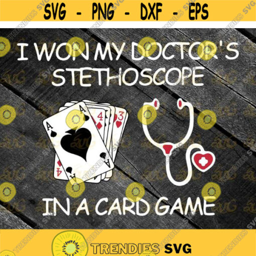 I won my doctors stethoscope in a card game board game nurse svg gift for nurse svg Nurse svg jobs Svg cricut file clipart svg Design 630 .jpg