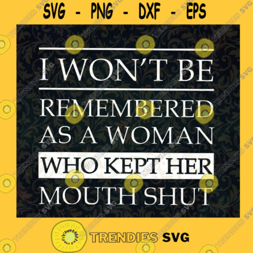 I wont be remembered as a woman SVG Who kept her mouth shut SVG files cricut svg