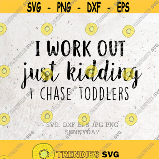 I work out SVG File DXF Silhouette Print Vinyl Cricut Cutting SVG T shirt Design Download mom life svg Mom mother day I chase a toddler Design 475