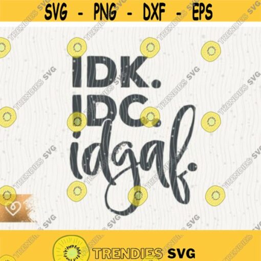 IDK IDC IDGAF Svg Funny Girl T Shirt Design Svg I Dont Know Svg I Dont Care Svg I Dont Give A Instant Download Idgaf Svg Bad Moms Club Design 91