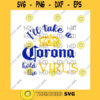 ILL TAKE a CORONA Ill take a Corona hold the Virus Digital Png Svg Eps Dxf Pdf