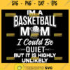 IM A Basketball Mom I Could Be Quiet But It Is Highly Unlikely Svg Funny Basketball Mom Shirt Svg 1
