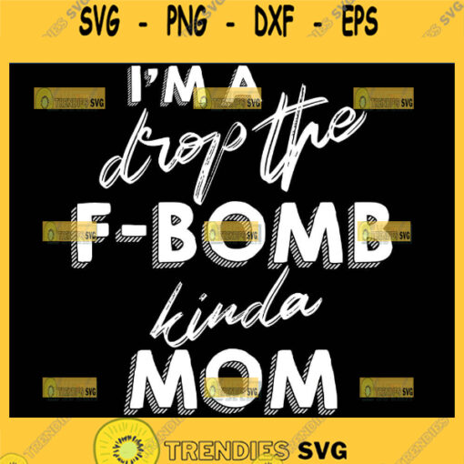 IM A Drop The F Bomb Kinda Mom Svg Dropped The F Bomb Svg Sassy Mom Svg 1