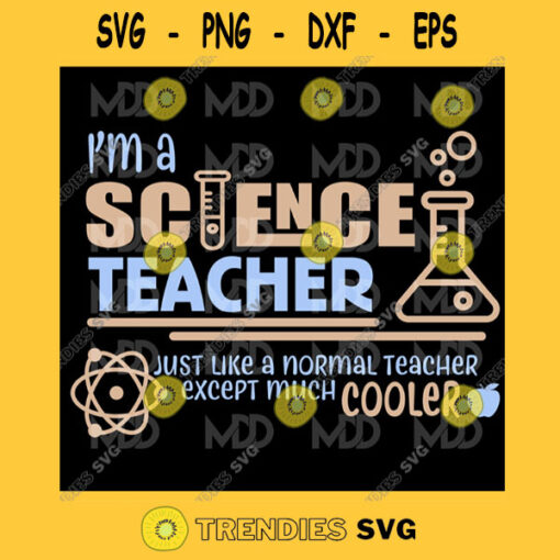 IM A SCIENCE TEACHER Im a Science Teacher Just Like a Normal Teacher But Cooler Teacher Digital Svg Eps Dxf Png Svg Pdf