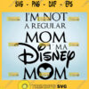 IM Not Regular Mom IM A Disney Mom Svg Mickey Mommy Svg 1