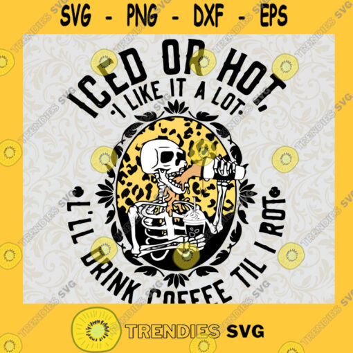 Iced Or Hot I Like It A Lot Ill Drink Coffee Till I Rot Svg Drink Svg Coffee Svg Skeleton Coffee Svg Skeleton Drinking Coffee Svg