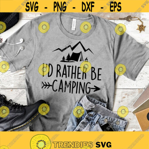 Id Rather Be Camping SVG Camping Svg Camping Shirt Svg Camper Svg Adventure Svg Travel Svg Shirt Svg Files Camp Shirt Svg Dxf Png Design 218