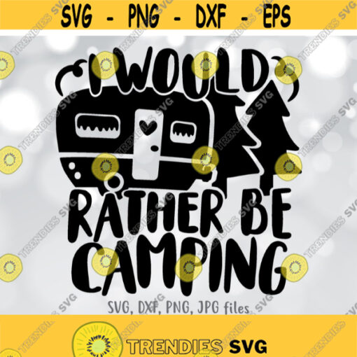 Id Rather Be Camping svg Camper svg Funny Camping Lover svg Camping Shirt svg file Camping Quote svg Silhouette Cricut Cut file Design 798