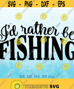 Id Rather Be Fishing Svg Fishing Lover Svg Fisherman Svg Fishing Quote Svg Grandpa Svg Fathers Day Svg Funny Fishing Shirt Svg Design 514