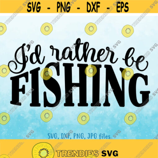 Id Rather Be Fishing svg Fishing Lover svg Fisherman svg Fishing Quote svg Grandpa svg Fathers Day svg Funny Fishing Shirt svg Design 514
