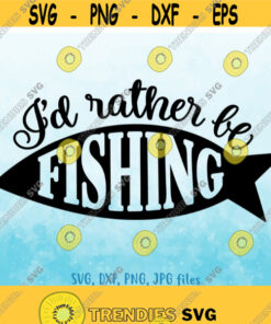 Id Rather Be Fishing Svg Fishing Lover Svg Fisherman Svg Fishing Quote Svg Grandpa Svg Fathers Day Svg Funny Fishing Shirt Svg Design 765