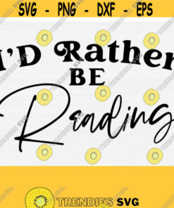 Id Rather Be Reading Svg Cut File Book Lover Svg Book Worm Svg Quote Saying Funny Svg Book Nerd Svg Silhouette and Cricut Download Design 610