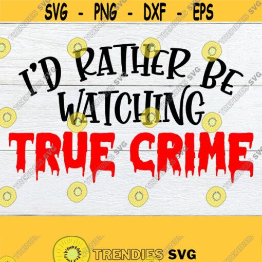 Id Rather Be Watching True Crime True Crime True Crime svg I Love Watching True Crime True Crime Lover Digital Image Cut FIle SVG Design 495