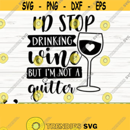 Id Stop Drinking Wine But Im Not A Quitter Funny Wine Svg Wine Quote Svg Wine Glass Svg Mom Life Svg Wine Lover Svg Wine Cut File Design 198