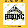 Id rather be Hiking Digital Design Instant Download. Hiker Shirt Iron on Cut File Svg Dxf Png Eps. Hiking Svg for Cricut Silhouette