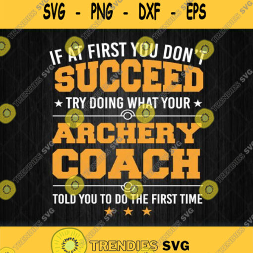 If At First You Dont Succeed Try Doing What Your Archery Coach Svg Png