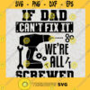 If Dad Cant Fix It Svg Were All Screwed Svg My Father Fix Everything Svg