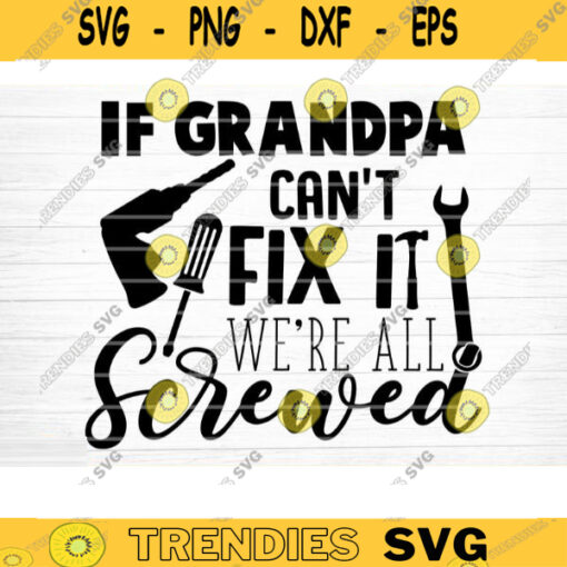 If Grandpa Cant Fix It Were All Screwed Svg File Vector Printable Clipart Grandpa Funny Quote Svg Grandpa Life Svg Design 726 copy