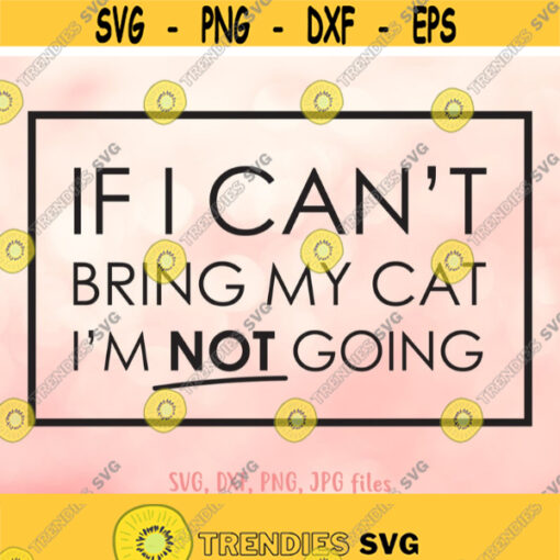 If I Cant Brig My Cat Im Not Going svg Cat Quote svg Cat Lover svg Cat Mom svg Women Shirt svg Cat Saying svg Cricut Silhouette Design 551