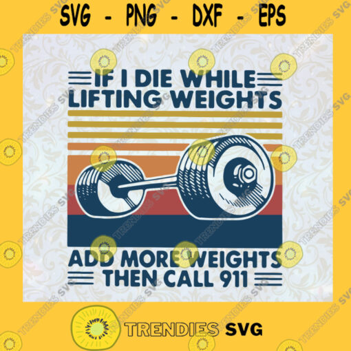 If I Die While Lifting Weights Add More Weights Then Call 911 Work Out Gym Club Funny Joke Virtual life SVG Digital Files Cut Files For Cricut Instant Download Vector Download Print Files