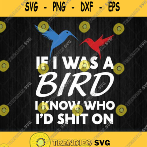 If I Was A Bird I Know Who I Would Shit On Svg Png