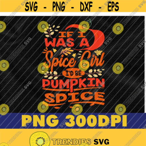 If I Was A Spice Girl I png Be Pumpkin Spice Halloween Essential png Halloween png Pumpkin Spice png Design 306