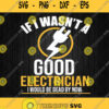 If I Wasnt A Good Electrician I Would Be Dead By Now Svg Png Dxf Eps