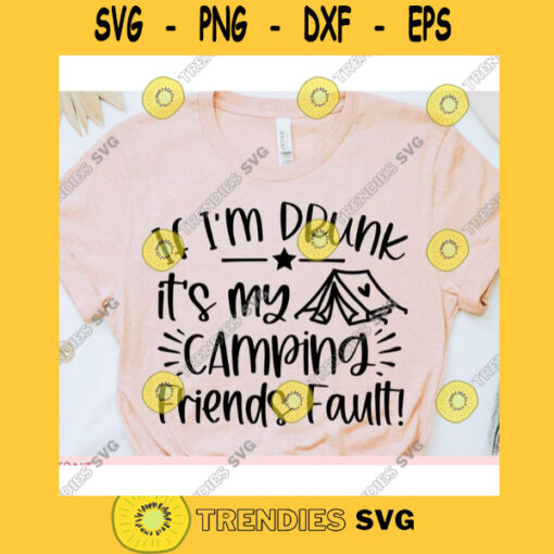 If Im drunk Its my camping friends fault svgCamping shirt svgCamping saying svgSummer cut fileCamping svg for cricut