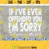 If Ive Ever Offended You Im Sorry That You Are A svg eps dxf png digital Design 93