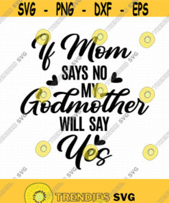 If Mom Says No My Godmother Will Say Yes Svg Png Eps Pdf Files If Mom Says No Svg Godmother Shirt Svg Godmother Svg Godmother Quote Svg Design 280