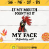 If My Mouth Doesnt Say It My Face Definitely Will Chicken Svg Funny Chicken Svg