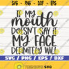 If My Mouth Doesnt Say It My Face Definitely Will SVG Cut File Cricut Commercial use Instant Download Silhouette Sassy SVG Design 414
