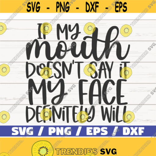If My Mouth Doesnt Say It My Face Definitely Will SVG Cut File Cricut Commercial use Instant Download Silhouette Sassy SVG Design 414