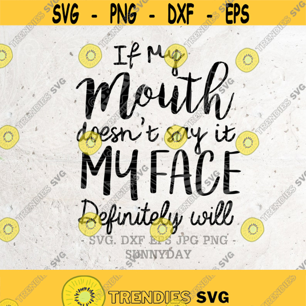 If My Mouth Doesn'T Say It My Face Definitely Will Svg File Dxf ...