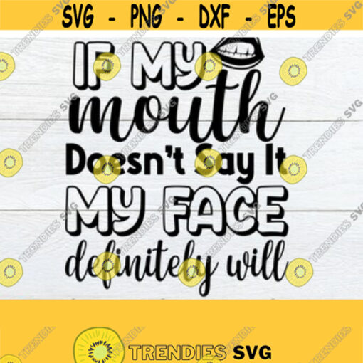 If My Mouth Doesnt Say It My Face Definitely Will Sexy mouth svg Sarcasm Funny svg cut file shirt design iron on Sarcasm svg Design 178
