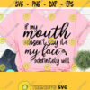 If My Mouth Doesnt Say It My Face Definitely Will Svg Funny Mom Mom Life Svg Sarcastic Svg Dxf Eps Png Silhouette Cricut Digital Design 277