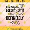 If My Mouth Doesnt Say It My Face Definitely Will svg Sarcastic Quote svg Women Summer svg Sassy Shirt svg Funny Girls Saying svg Design 432
