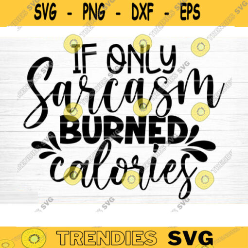 If Only Sarcasm Burned Calories Svg File Funny Quote Vector Printable Clipart Funny Saying Sarcastic Quote Svg Funny Quote Decal Cricut Design 253 copy
