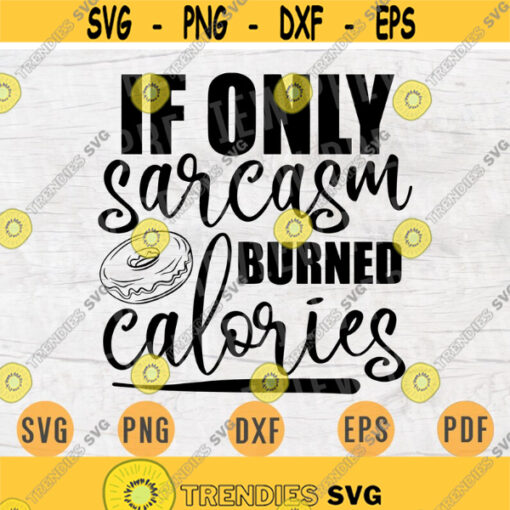 If Only Sarcasm Burned Calories Svg Gym Funny SVG File Gym Quote Svg Cricut Cut Files INSTANT DOWNLOAD Cameo File Iron On Shirt n309 Design 262.jpg
