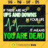 If There Are No Ups And Downs In Your Life It Means You Are Dead Heart Beat Line Green Line Funny Jokes SVG Digital Files Cut Files For Cricut Instant Download Vector Download Print Files