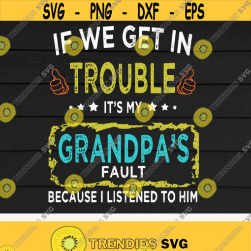 If We Get In Trouble Its My Grandpas Fault svgPapas FaultFunny KidsDigital downloadprintCut filesSublimation Design 265