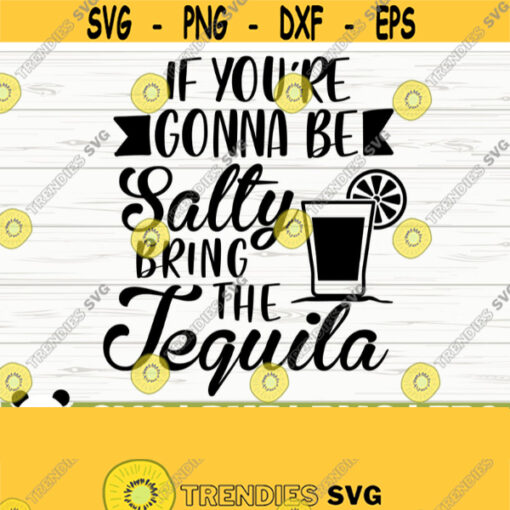 If You Are Going To Be Salty Bring The Tequila Svg Funny Mom Svg Mom Quote Svg Mom Life Svg Sarcastic Svg Alcohol Svg Drinking Svg Design 213