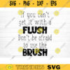 If You Cant Get It With A Flush Use The Brush Svg File Vector Printable Clipart Bathroom Humor Svg Funny Bathroom Quote Bathroom Sign Design 546 copy