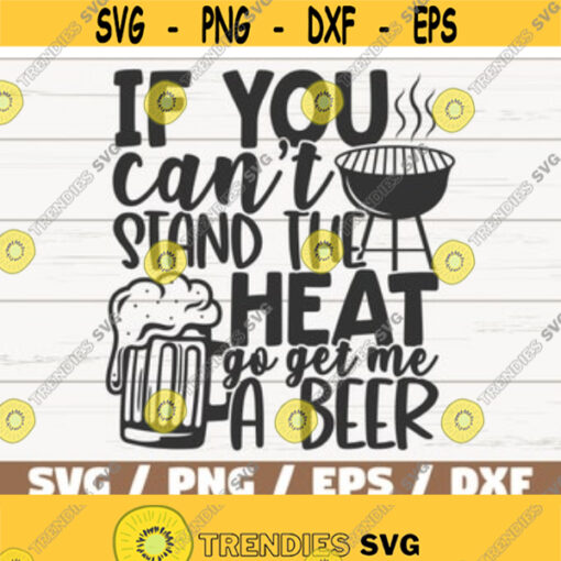If You Cant Stand The Heat Go Get Me A Beer SVG Cut File Cricut Commercial use Instant Download Silhouette Barbecue SVG Design 426